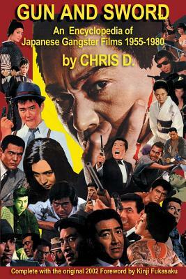 Gun and Sword: An Encyclopedia of Japanese Gangster Films 1955-1980 by Chris D