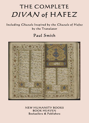 The Complete Divan of Hafez: Including Ghazals Inspired by the Ghazals of Hafez by the Translator Paul Smith by Hafez