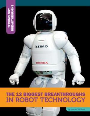 The 12 Biggest Breakthroughs in Robot Technology by Marne Ventura