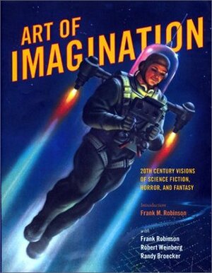 Art of Imagination: 20th Century Visions of Science Fiction, Horror, and Fantasy by Robert E. Weinberg, Randy Broecker, Frank M. Robinson