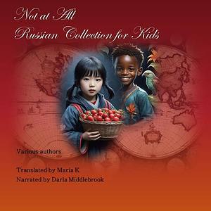 Not at all Russian Collection for Kids: Russian Collection for Kids: volume five by Pavel Bazhov, Selma Lagerlöf, Charles Perrault, Gianni Rodari, Astrid Lindgren
