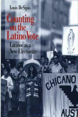 Counting on the Latino Vote: Latinos as a New Electorate by Louis Desipio