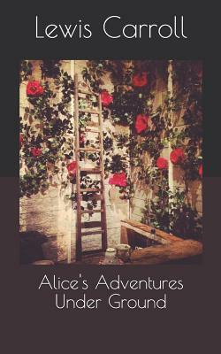 Alice's Adventures Under Ground by Lewis Carroll