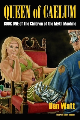 Queen of Caelum: Book One of The Children of the Myth Machine series by Dan Watt