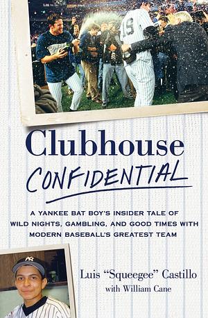 Clubhouse Confidential: A Yankee Bat Boy's Insider Tale of Wild Nights, Gambling, and Good Times with Modern Baseball's Greatest Team by Luis Castillo, William Cane