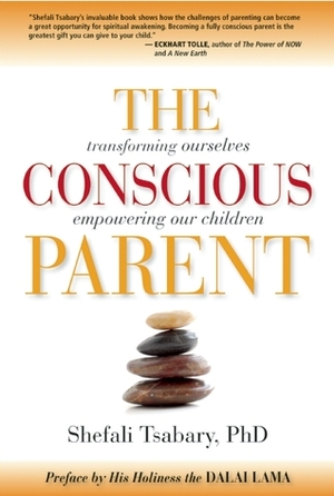 The Conscious Parent: Transforming Ourselves, Empowering Our Children by Shefali Tsabary