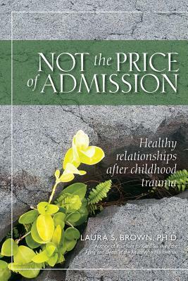 Not the Price of Admission: Healthy relationships after childhood trauma by Laura S. Brown