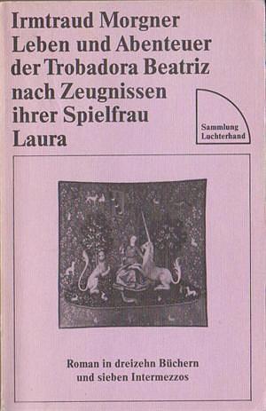 Leben und Abenteuer der Trobadora Beatriz nach Zeugnissen ihrer Spielfrau Laura: Roman in dreizehn Büchern und sieben Intermezzos by Irmtraud Morgner