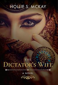 The Dictator's Wife by Hollie S McKay