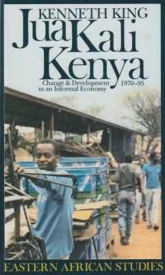 Jua Kali Kenya: Change and Development in an Informal Economy, 1970-1995 by Kenneth King