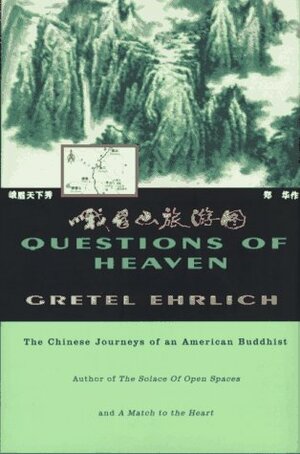 Questions of Heaven: The Chinese Journeys of an American Buddhist by Gretel Ehrlich