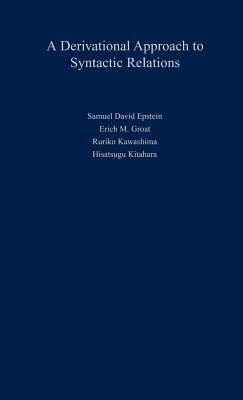 Derivational Approach to Syntactic Relations by Erich M. Groat, Ruriko Kawashima, Samuel David Epstein