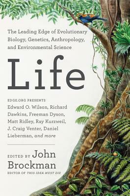 Life: The Leading Edge of Evolutionary Biology, Genetics, Anthropology, and Environmental Science by John Brockman