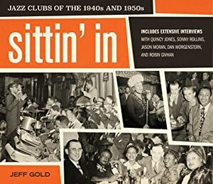Sittin' In: Jazz Clubs of the 1940s and 1950s by Jeff Gold
