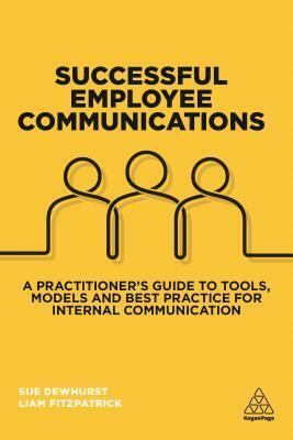 Successful Employee Communications: A Practitioner's Guide to Tools, Models and Best Practice for Internal Communication by Liam Fitzpatrick, Sue Dewhurst