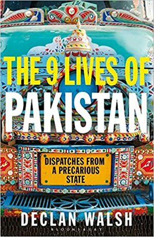 Nine Lives Of Pakistan: Dispatches from a Precarious State by Declan Walsh