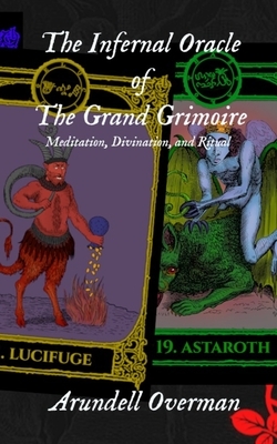 The Infernal Oracle of the Grand Grimoire: meditation, divination, and ritual by Arundell Overman