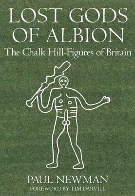 Lost Gods of Albion: The Chalk Hill Figures of Britain by Paul Newman