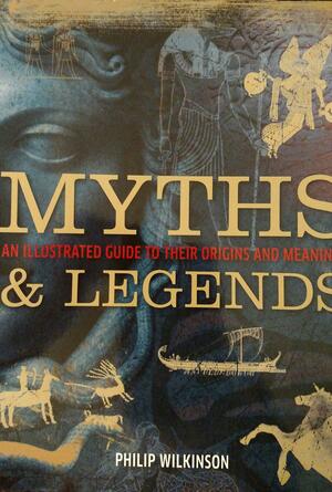 Myths & Legends: Field Guide: An Illustrated Guide to Their Origins and Meanings by Phillip Wilkinson