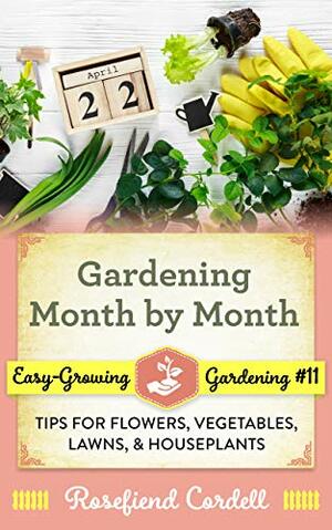 Gardening Month by Month: Tips for Great Flowers, Vegetables, and Houseplants All Year Long by Josh Chamberlain