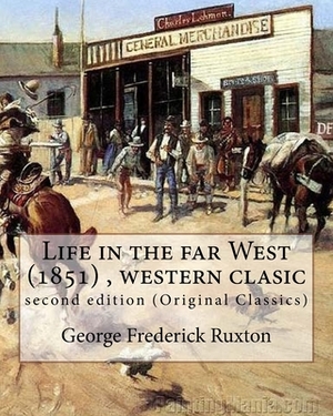 Life in the far West (1851) by George Frederick Ruxton (A western clasic): second edition (Original Classics) by George Frederick Ruxton