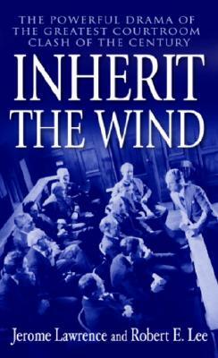 Inherit the Wind: The Powerful Drama of the Greatest Courtroom Clash of the Century by Jerome Lawrence, Robert E. Lee