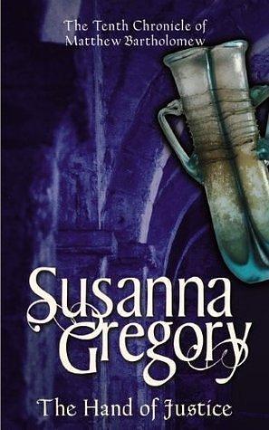 The Hand Of Justice: The Tenth Chronicle of Matthew Bartholomew by Susanna Gregory, Susanna Gregory