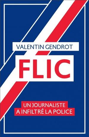 Flic - Un journaliste a infiltré la police by Valentin GENDROT