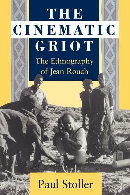The Cinematic Griot: The Ethnography of Jean Rouch by Paul Stoller