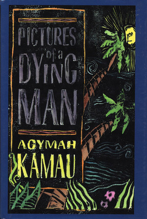 Pictures of a Dying Man by Agymah Kamau