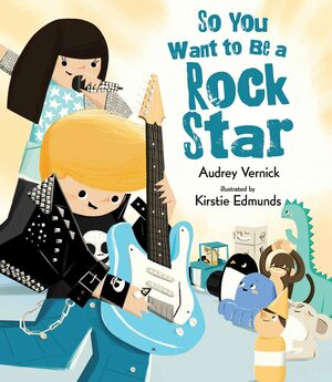 So You Want to Be a Rock Star by Audrey Vernick