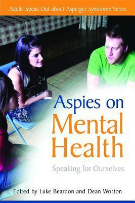 Aspies on Mental Health: Speaking for Ourselves by Luke Beardon, Dean Worton