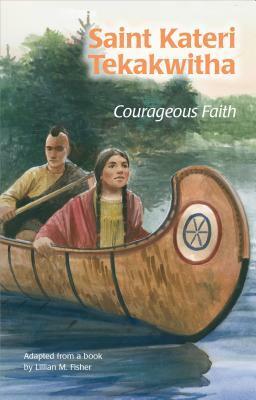 Saint Kateri Tekakwitha: Courageous Faith by Lillian M. Fisher, Barbara Kiwak