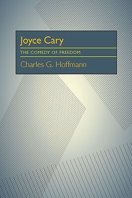 Joyce Cary: The Comedy of Freedom by Charles G. Hoffmann