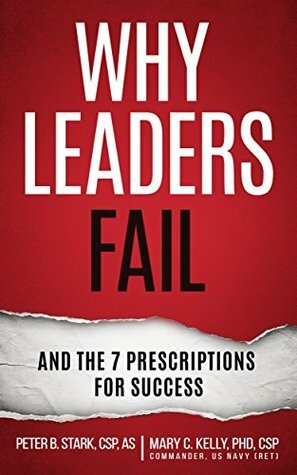 Why Leaders Fail and the 7 Prescriptions for Success by Peter B. Stark, Mary C. Kelly