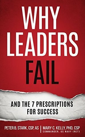 Why Leaders Fail and the 7 Prescriptions for Success by Mary C. Kelly, Peter B. Stark