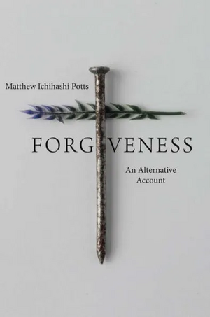 Forgiveness: An Alternative Account by Matthew Ichihashi Potts
