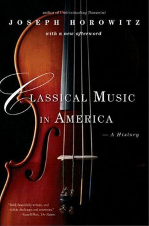 Classical Music in America: A History by Joseph Horowitz