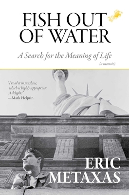 Fish Out of Water: A Search for the Meaning of Life by Eric Metaxas