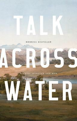 Talk Across Water: Stories Selected and New by Merrill Gilfillan