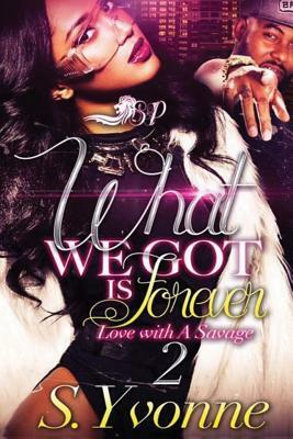 What We Got is Forever 2: Love with a Savage by S. Yvonne