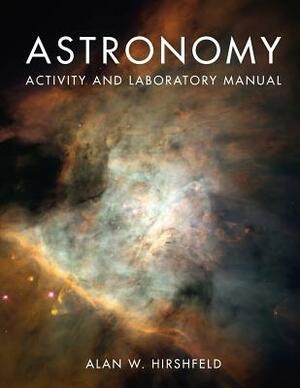 Astronomy Activity and Laboratory Manual by Alan W. Hirshfeld