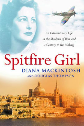 Spitfire Girl: An extraordinary tale of courage in World War Two by Douglas Thompson, Diana Mackintosh