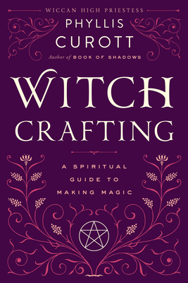 Witch Crafting: A Spiritual Guide to Making Magic by Phyllis Curott