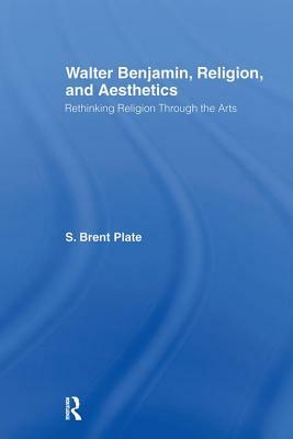 Walter Benjamin, Religion and Aesthetics: Rethinking Religion through the Arts by S. Brent Plate
