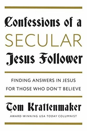 Confessions of a Secular Jesus Follower: Finding Answers in Jesus for Those Who Don't Believe by Tom Krattenmaker