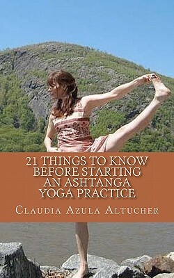 21 Things to Know Before Starting an Ashtanga Yoga Practice by Claudia Azula Altucher