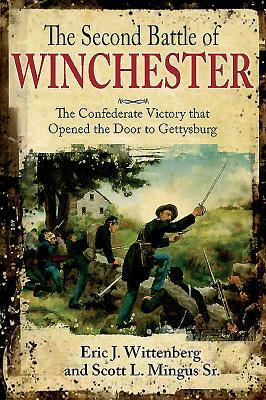 The Second Battle of Winchester: The Confederate Victory That Opened the Door to Gettysburg by Eric J. Wittenberg, Scott L. Mingus