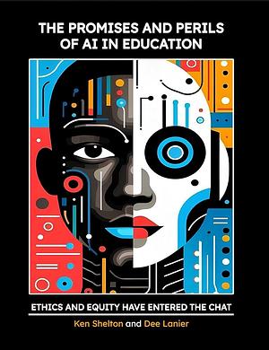 The Promises and Perils of AI in Education: Ethics and Equity Have Entered The Chat by Ken Shelton