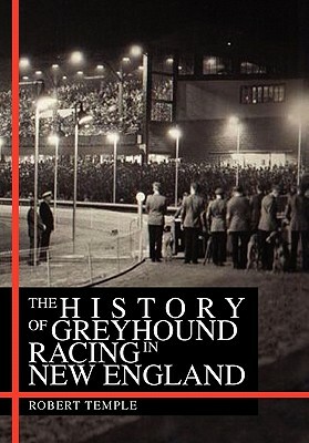 The History of Greyhound Racing in New England by Robert Temple